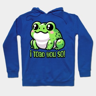 I Toad You So! Cute Toad Pun Hoodie